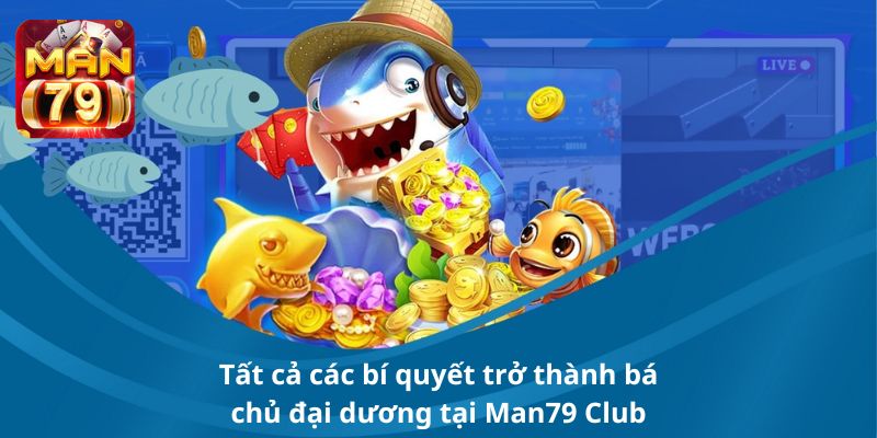 Tất cả các bí quyết trở thành bá chủ đại dương tại Man79 Club
